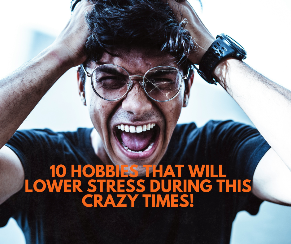 10 Hobbies Guaranteed to Lower Stress During These Crazy Times!
